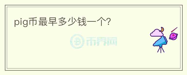 pig幣最早多少錢一個(gè)？