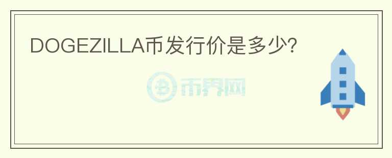 DOGEZILLA幣發(fā)行價(jià)是多少？