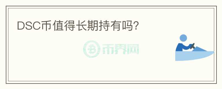 DSC幣值得長(zhǎng)期持有嗎？