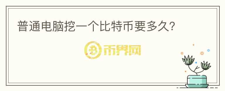 普通電腦挖一個(gè)比特幣要多久？