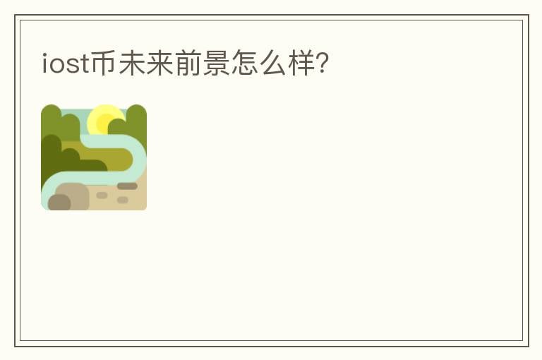 iost幣未來前景怎么樣？