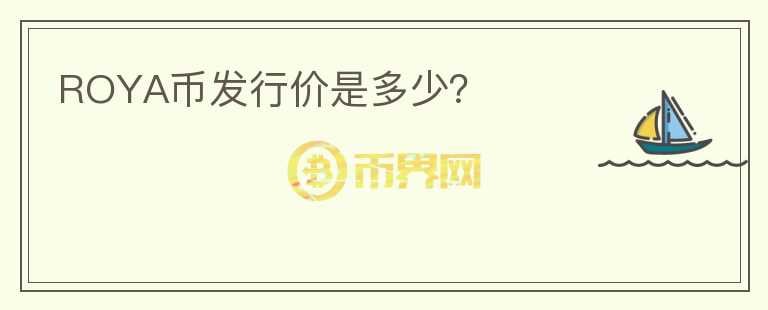 ROYA幣發(fā)行價(jià)是多少？